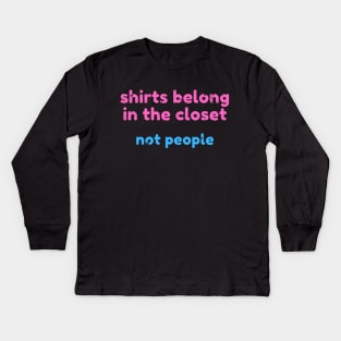 Shirts belong in the closet, not people - Coming out gay design Kids Long Sleeve T-Shirt